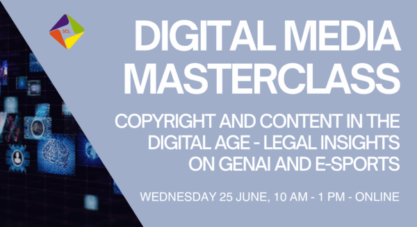 Digital Media Masterclass: Copyright and Content in the Digital Age- Legal Insights on GenAI and E-Sports.